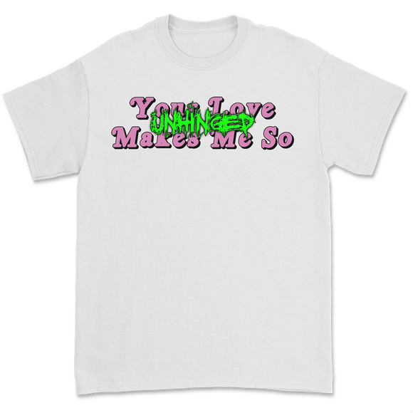 YOUR LOVE MAKES ME SO UNHINGED T-SHIRT (White)